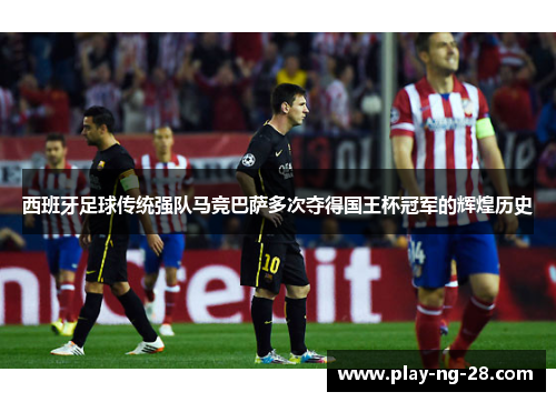 西班牙足球传统强队马竞巴萨多次夺得国王杯冠军的辉煌历史