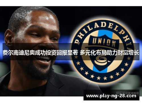 费尔南迪尼奥成功投资回报显著 多元化布局助力财富增长