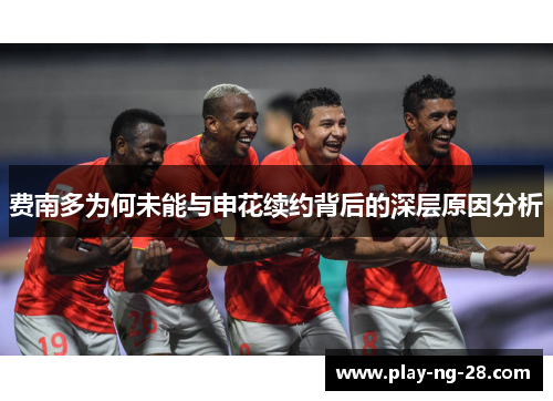 费南多为何未能与申花续约背后的深层原因分析 费南多为何未能与申花续约背后的深层原因分析