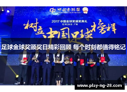 足球金球奖颁奖日精彩回顾 每个时刻都值得铭记 足球金球奖颁奖日精彩回顾 每个时刻都值得铭记