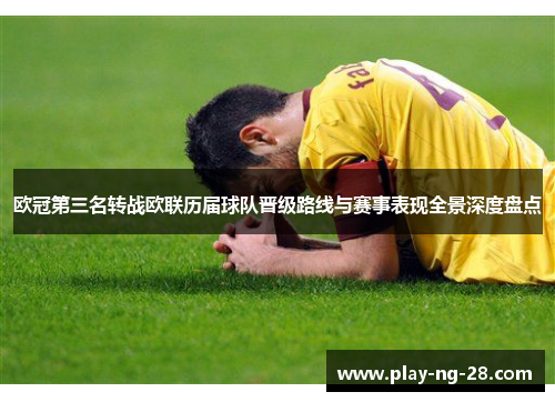 欧冠第三名转战欧联历届球队晋级路线与赛事表现全景深度盘点 欧冠第三名转战欧联历届球队晋级路线与赛事表现全景深度盘点