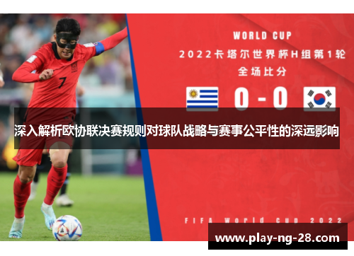 深入解析欧协联决赛规则对球队战略与赛事公平性的深远影响 深入解析欧协联决赛规则对球队战略与赛事公平性的深远影响