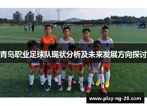 青岛职业足球队现状分析及未来发展方向探讨 青岛职业足球队现状分析及未来发展方向探讨