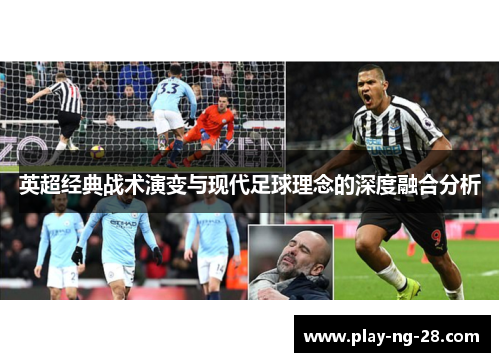 英超经典战术演变与现代足球理念的深度融合分析 英超经典战术演变与现代足球理念的深度融合分析