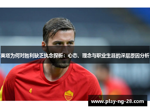 莫塔为何对胜利缺乏执念探析：心态、理念与职业生涯的深层原因分析