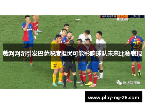 裁判判罚引发巴萨深度担忧可能影响球队未来比赛表现