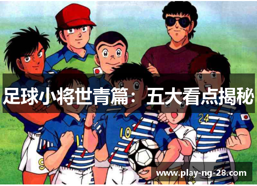 足球小将世青篇：五大看点揭秘