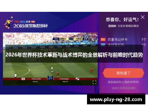 2026年世界杯技术革新与战术博弈的全景解析与前瞻时代趋势 2026年世界杯技术革新与战术博弈的全景解析与前瞻时代趋势
