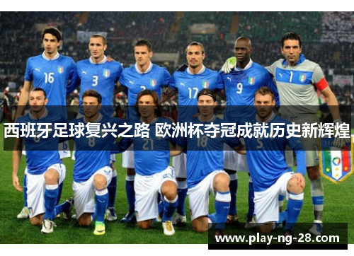西班牙足球复兴之路 欧洲杯夺冠成就历史新辉煌