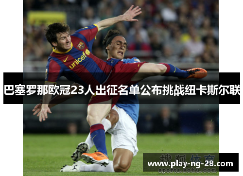 巴塞罗那欧冠23人出征名单公布挑战纽卡斯尔联 巴塞罗那欧冠23人出征名单公布挑战纽卡斯尔联