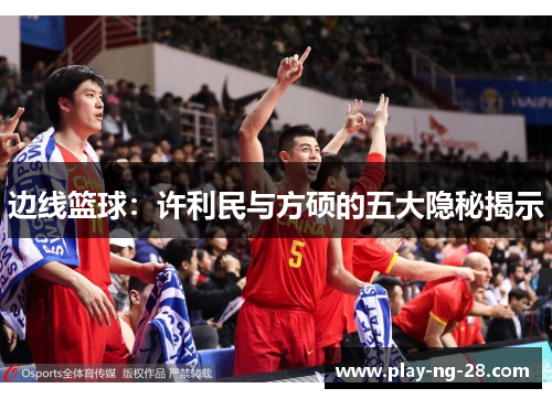 边线篮球：许利民与方硕的五大隐秘揭示