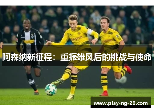 阿森纳新征程：重振雄风后的挑战与使命